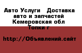 Авто Услуги - Доставка авто и запчастей. Кемеровская обл.,Топки г.